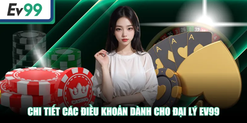 Hợp Tác Đại Lý EV99, Kiếm Lợi Nhuận Hàng Tháng Cực Nhàn 2 Chi tiết các điều khoản dành cho đại lý EV99