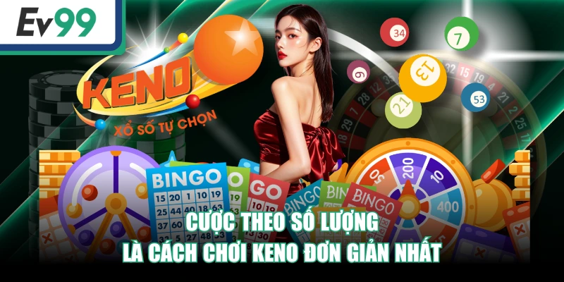 Hướng Dẫn Cách Chơi Keno Chi Tiết Từ A - Z Cho Người Mới 3 Cược theo số lượng là cách chơi keno đơn giản nhất